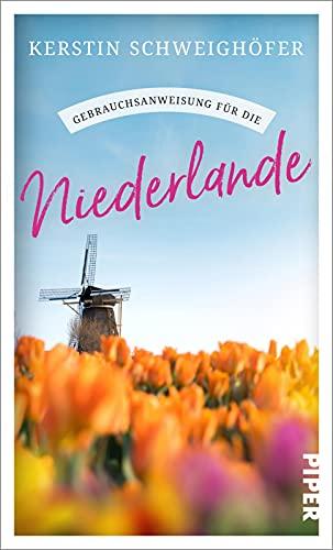 Gebrauchsanweisung für die Niederlande: Ein Muss für alle Niederlande-Urlauber und Nordsee-Besucher