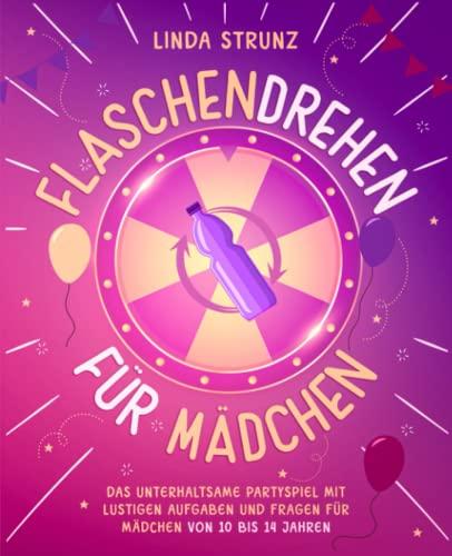 Flaschendrehen für Mädchen: Das unterhaltsame Partyspiel mit lustigen Aufgaben und Fragen für Mädchen von 10 bis 14 Jahren