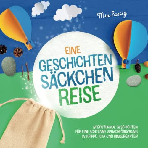 Eine Geschichtensäckchen-Reise: Begeisternde Geschichten für eine achtsame Sprachförderung in Krippe, Kita und Kindergarten