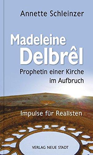 Madeleine Delbrêl - Prophetin einer Kirche im Aufbruch: Impulse für Realisten (Grosse Gestalten des Glaubens)