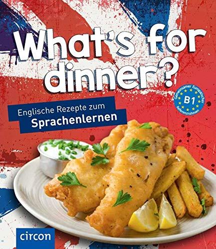 What’s for dinner?: Englische Rezepte zum Sprachenlernen (Kochen und Backen auf ...)