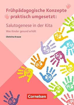 Frühpädagogische Konzepte praktisch umgesetzt / Salutogenese in der Kita: Was Kinder gesund erhält. Ratgeber