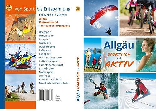 Allgäu -sportlich und aktiv: Von Sport bis Entspannung - Entdecke die Vielfalt: Allgäu, Kleinwalsertal, Tannheimer Tal und Jungholz