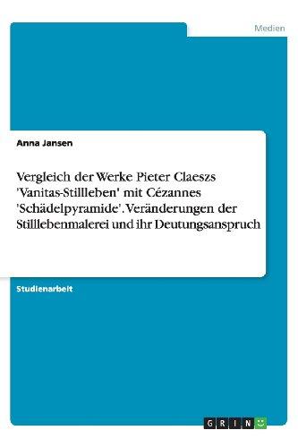 Vergleich der Werke Pieter Claeszs 'Vanitas-Stillleben' mit Cézannes 'Schädelpyramide'. Veränderungen der Stilllebenmalerei und ihr Deutungsanspruch