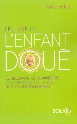 Le livre de l'enfant doué : le découvrir, le comprendre, l'accompagner sur la voie du plein épanouissement