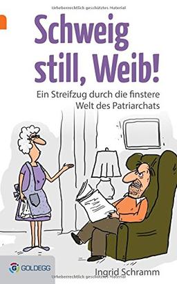 Goldegg Unterhaltung: Schweig still, Weib!: Ein Streifzug durch die finstere Welt des Patriarchats