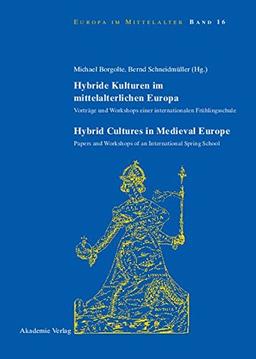 Hybride Kulturen im mittelalterlichen Europa/Hybride Cultures in Medieval Europe: Vorträge und Workshops einer internationalen Frühlingsschule/Papers ... School (Europa im Mittelalter, Band 16)