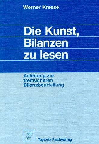 Die Kunst, Bilanzen zu lesen. Anleitung zur treffsicheren Bilanzbeurteilung.