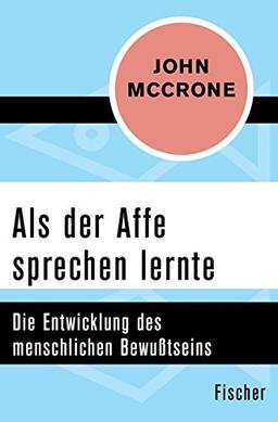 Als der Affe sprechen lernte: Die Entwicklung des menschlichen Bewußtseins