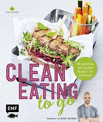 Clean Eating to go: 50 natürliche und gesunde Rezepte für unterwegs