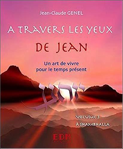 A travers les yeux de Jean : un art de vivre pour le temps présent. Vol. 3. A Shambhalla