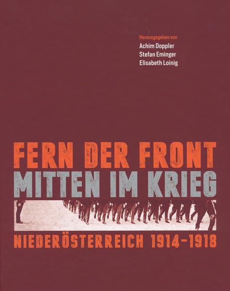 Fern der Front - mitten im Krieg: Niederösterreich 1914-1918