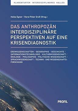 Das Anthropozän: Interdisziplinäre Perspektiven auf eine Krisendiagnostik (Klagenfurter Interdisziplinäres Kolleg)