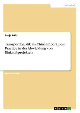 Transportlogistik im China-Import. Best Practice in der Abwicklung von Einkaufsprojekten: Magisterarbeit