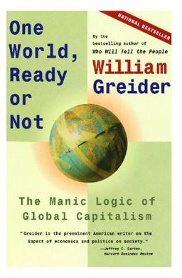 One World, Ready or Not: The Manic Logic of Global Capitalism