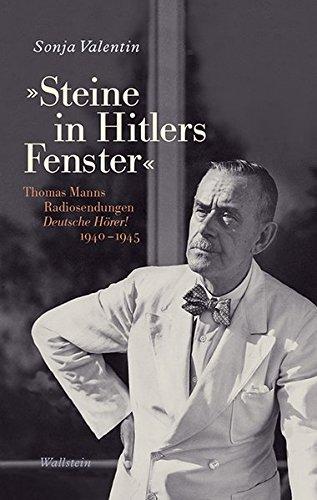 'Steine in Hitlers Fenster': Thomas Manns Radiosendungen Deutsche Hörer! 1940-1945