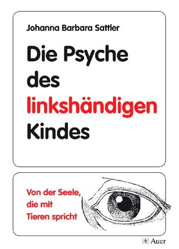 Die Psyche des linkshändigen Kindes: Von der Seele, die mit den Tieren spricht (Alle Klassenstufen)