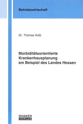 Morbiditätsorientierte Krankenhausplanung am Beispiel des Landes Hessen (Berichte aus der Betriebswirtschaft)