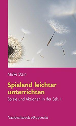 Spielend leichter unterrichten: Spiele und Aktionen in der Sek I