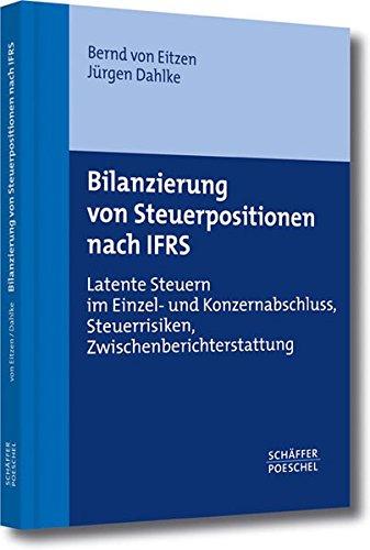 Bilanzierung von Steuerpositionen nach IFRS: Latente Steuern im Einzel- und Konzernabschluss, Steuerrisiken, Zwischenberichterstattung