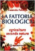 La fattoria biologica. Agricoltura secondo natura