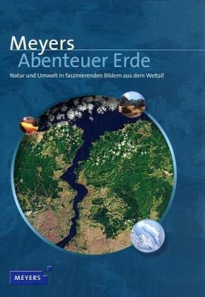 Meyers Abenteuer Erde: Natur und Umwelt in faszinierenden Bildern aus dem Weltall