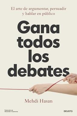 Gana todos los debates: El arte de argumentar, persuadir y hablar en público (Deusto)