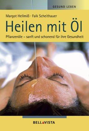 Gesund leben. Heilen mit Öl. Pflanzenöle - sanft und schonend für ihre Gesundheit