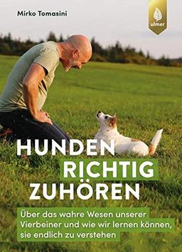 Hunden richtig zuhören: Über das wahre Wesen unserer Vierbeiner und wie wir lernen können, sie endlich zu verstehen