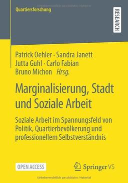 Marginalisierung, Stadt und Soziale Arbeit: Soziale Arbeit im Spannungsfeld von Politik, Quartierbevölkerung und professionellem Selbstverständnis (Quartiersforschung)