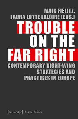 Trouble on the Far Right: Contemporary Right-Wing Strategies and Practices in Europe (Edition Politik)