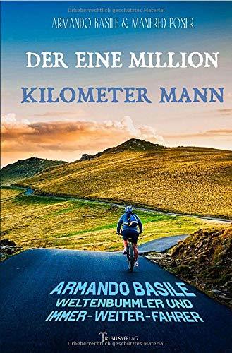 Der Eine Million Kilometer Mann: Armando Basile, Weltenbummler und Immer-weiter-Fahrer