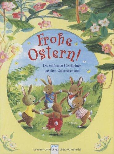 Frohe Ostern!: Die schönsten Geschichten aus dem Osterhasenland