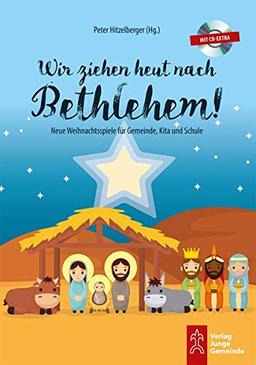 Wir ziehen heut nach Bethlehem!: Neue Weihnachts- und Krippenspiele für Gemeinde, Kita und Schule