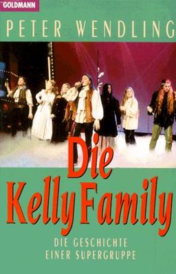 Die Kelly Family. Die Geschichte einer Supergruppe.