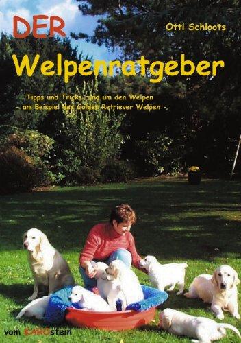 DER Welpenratgeber: Tipps und Tricks rund um den Welpen am Beispiel des Golden Retriever Welpen