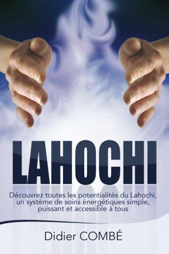 Lahochi: Decouvrez toutes les potentialites du Lahochi, un systeme de soins energetiques simple, puissant et accessible a tous