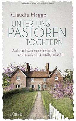 Unter uns Pastorentöchtern: Aufwachsen an einem Ort, der stark und mutig macht