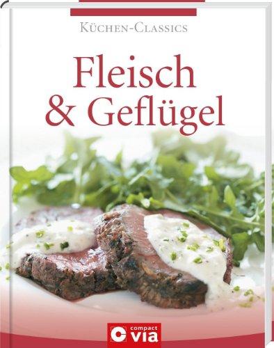 Küchen-Classics: Fleisch & Geflügel. Über 120 raffinierte Rezepte von leicht bis deftig