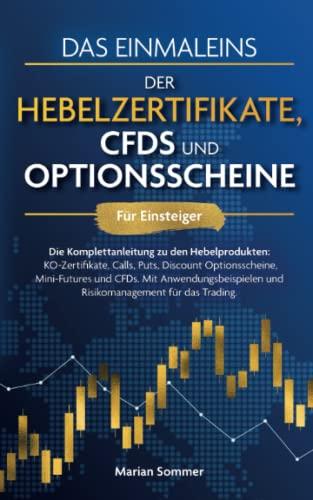 Das Einmaleins der Hebelzertifikate, CFDs und Optionsscheine für Einsteiger: Die Komplettanleitung zu allen Hebelprodukten. Mit Anwendungsbeispielen für das Trading