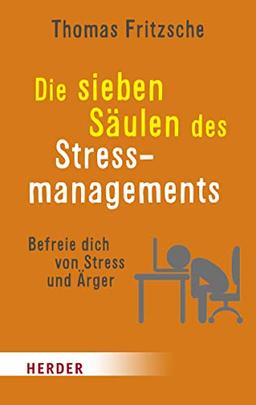 Die sieben Säulen des Stressmanagements: Befreie dich von Stress und Ärger