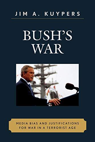 Bush's War: Media Bias and Justifications for War in a Terrorist Age (Communication, Media, and Politics)