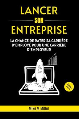 LANCER SON ENTREPRISE: La chance de rater sa carrière d'employé pour une carrière d'employeur