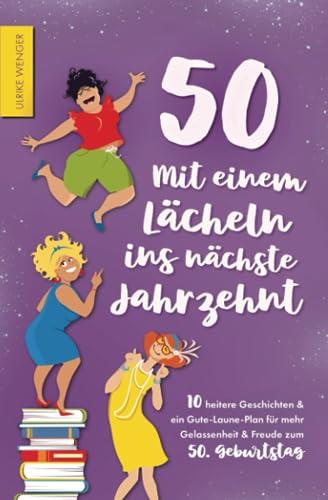 50 - Mit einem Lächeln ins nächste Jahrzehnt - 10 heitere Geschichten und ein Gute-Laune-Plan für mehr Gelassenheit und Freude zum 50. Geburtstag