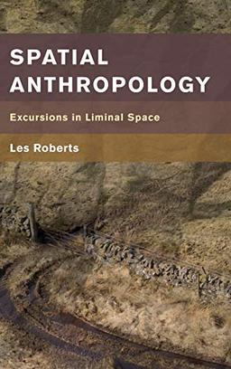 Spatial Anthropology: Excursions in Liminal Space (Place, Memory, Affect)