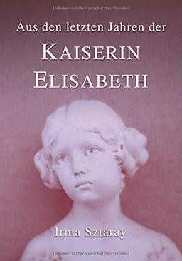 Aus den letzten Jahren der Kaiserin Elisabeth: Die Erinnerungen ihrer Hofdame (Sissi-Reihe, Band 2)