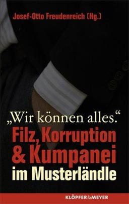 Wir können alles: Filz, Korruption & Kumpanei im Musterländle