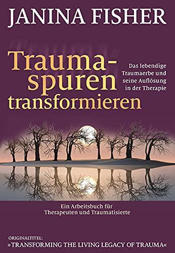 Traumaspuren transformieren: Das lebendige Traumaerbe und seine Auflösung in der Therapie