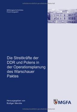 Die Streitkräfte der DDR und Polens in der Operationsplanung des Warschauer Paktes: Mit Beitr. von Torsten Diedrich, Winfried Heinemann, Siegfried ... Im Auftr. des MGFA hrsg. von Rüdiger Wenzke