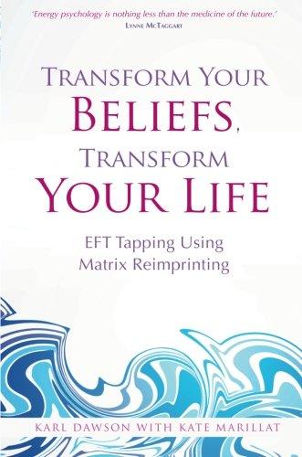 Transform Your Beliefs, Transform Your Life: EFT Tapping Using Matrix Reimprinting